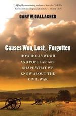 Causes Won, Lost, and Forgotten: How Hollywood and Popular Art Shape What We Know about the Civil War