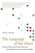 The Language of the Heart: A Cultural History of the Recovery Movement from Alcoholics Anonymous to Oprah Winfrey