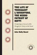 The Life of Toussaint L'Ouverture, the Negro Patriot of Hayti: Comprising an Account of the Struggle for Liberty in the Island, and a Sketch of Its History to the Present Period