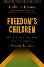 Freedom's Children: The 1938 Labor Rebellion and the Birth of Modern Jamaica