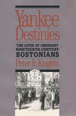 Yankee Destinies: The Lives of Ordinary Nineteenth-Century Bostonians