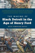 The Making of Black Detroit in the Age of Henry Ford