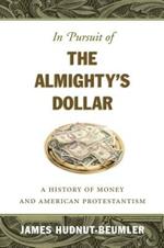 In Pursuit of the Almighty's Dollar: A History of Money and American Protestantism