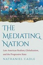 The Mediating Nation: Late American Realism, Globalization, and the Progressive State