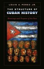 The Structure of Cuban History: Meanings and Purpose of the Past