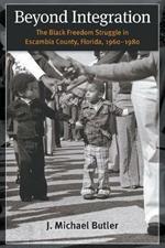 Beyond Integration: The Black Freedom Struggle in Escambia County, Florida, 1960-1980