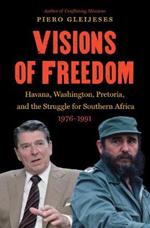 Visions of Freedom: Havana, Washington, Pretoria, and the Struggle for Southern Africa, 1976-1991