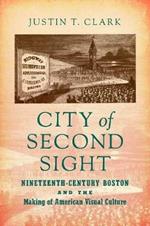 City of Second Sight: Nineteenth-Century Boston and the Making of American Visual Culture
