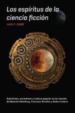 Los espiritus de la ciencia ficcion: Espiritismo, periodismo y cultura popular en las novelas de Eduardo Holmberg, Francisco Miralles y Pedro Castera