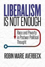 Liberalism Is Not Enough: Race and Poverty in Postwar Political Thought