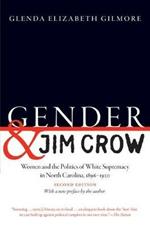 Gender and Jim Crow: Women and the Politics of White Supremacy in North Carolina, 1896-1920