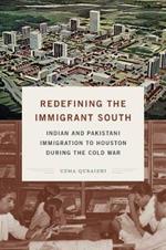 Redefining the Immigrant South: Indian and Pakistani Immigration to Houston during the Cold War