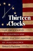 Thirteen Clocks: How Race United the Colonies and Made the Declaration of Independence