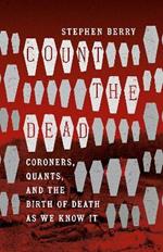 Count the Dead: Coroners, Quants, and the Birth of Death as We Know It