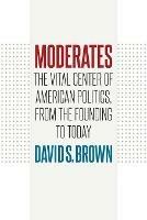 Moderates: The Vital Center of American Politics, from the Founding to Today