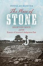 The Place of Stone: Dighton Rock and the Erasure of America's Indigenous Past