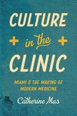 Culture in the Clinic: Miami & the Making of Modern Medicine