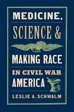 Medicine, Science, and Making Race in Civil War America