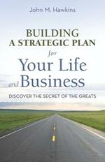 Building a Strategic Plan for Your Life and Business: Discover the Secret of the Greats