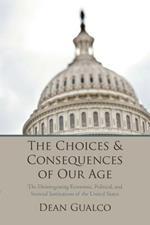 The Choices and Consequences of Our Age: The Disintegrating Economic, Political, and Societal Institutions of the United States