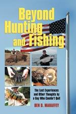 Beyond Hunting and Fishing: The Last Experiences and Other Thoughts by a Guy Who Couldn't Quit