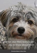 We Are Family: What your Pets really want you to know about them
