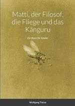 Matti, der Filosof, die Fliege und das K?nguru: Ein Buch f?r Kinder