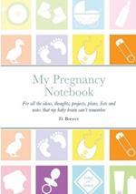 My Pregnancy Notebook: For all the ideas, thoughts, projects, plans, lists and notes that my baby brain can't remember