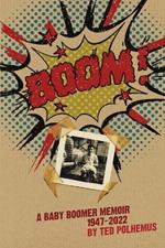 BOOM! - a Baby Boomer Memoir, 1947-2022