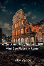 A Quick and Easy Guise to 100 Must See Places in Rome