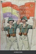 Una Coleccion: Historias de Vida, Amor, y Guerra: A Collection: Stories of Life, Love, and War