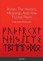 Runes, The History, Meanings And How To Use Them: A Magic Symbol Reference Book