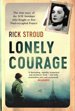 Lonely Courage: The true story of the SOE heroines who fought to free Nazi-occupied France