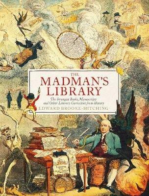 The Madman's Library: The Greatest Curiosities of Literature - Edward Brooke-Hitching - cover