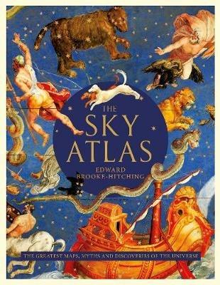 The Sky Atlas: The Greatest Maps, Myths and Discoveries of the Universe - Edward Brooke-Hitching - cover