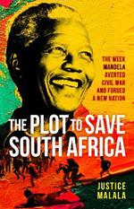 The Plot to Save South Africa: The Week Mandela Averted Civil War and Forged a New Nation