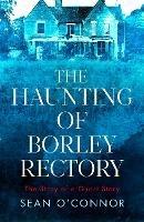 The Haunting of Borley Rectory: The Story of a Ghost Story