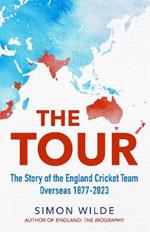 The Tour: The Story of the England Cricket Team Overseas 1877-2022