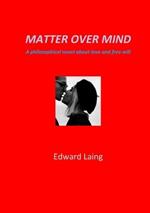 Matter Over Mind: A Philosophical Novel about Love and Free Will