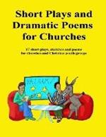 Short Plays and Dramatic Poems for Churches: 17 short plays, sketches and poems for churches and Christian youth groups