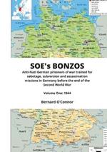 SOE's BONZOS Volume One: Anti-Nazi German prisoners of war trained for sabotage, subversion and assassination missions in Germany before the end of the Second World War