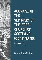 Journal of the Seminary of the Free Church of Scotland (Continuing): Volume 6 - 2022