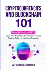 Cryptocurrencies and Blockchain 101: From Bitcoin to NFTs: Learn Everything About the Metaverse and Get Ready to Be Part of the Crypto Revolution