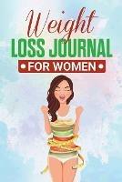 Weight Loss Journal for Women: Useful Fitness and Nutrition Journal with 13-Week Written Path Food and Exercise Journal