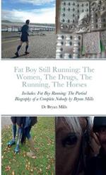 Fat Boy Still Running: the running, the drugs, the women, the horses: Includes: Fat Boy Running: The Partial Biography of a Complete Nobody