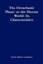 The Devachanic Plane: or the Heaven World: Its Characteristics and Inhabitants