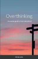 Overthinking -: the psychology of me (and maybe others)