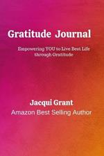 Gratitude Journal: Empowering you to Live YOUR Best Life through Gratitude.