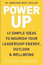 Power Up: 12 Simple ideas to nourish your leadership energy, outlook & wellbeing