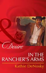 In The Rancher's Arms (Rich, Rugged Ranchers, Book 4) (Mills & Boon Desire)